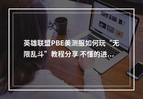 英雄联盟PBE美测服如何玩“无限乱斗”教程分享 不懂的进来看看