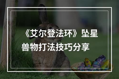 《艾尔登法环》坠星兽物打法技巧分享