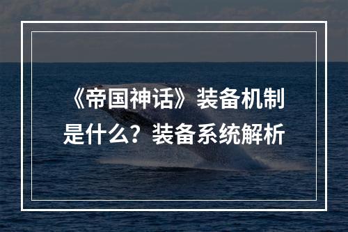 《帝国神话》装备机制是什么？装备系统解析