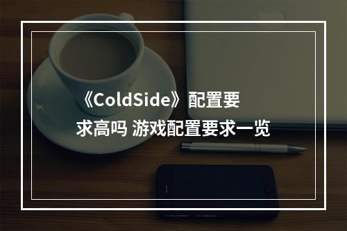 《ColdSide》配置要求高吗 游戏配置要求一览