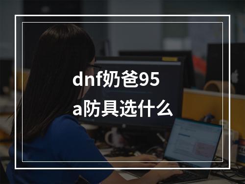 dnf奶爸95a防具选什么