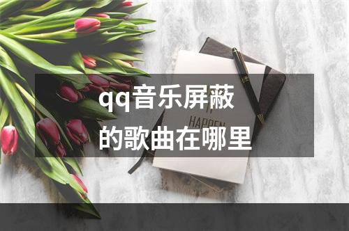 qq音乐屏蔽的歌曲在哪里