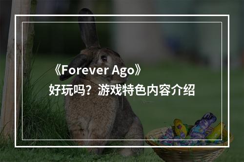 《Forever Ago》好玩吗？游戏特色内容介绍