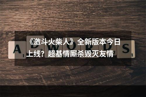 《激斗火柴人》全新版本今日上线？超基情厮杀毁灭友情