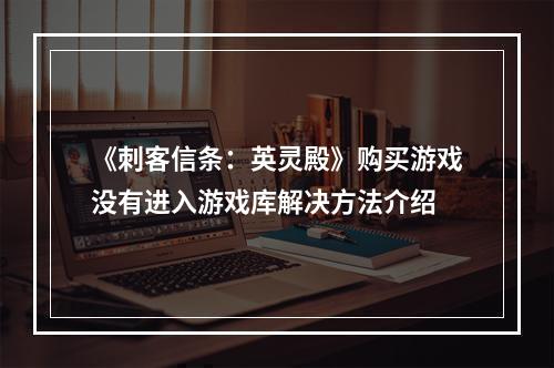 《刺客信条：英灵殿》购买游戏没有进入游戏库解决方法介绍