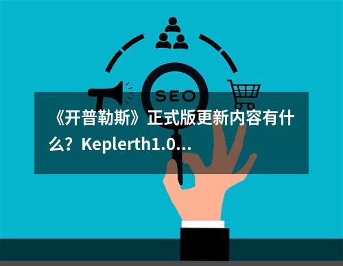 《开普勒斯》正式版更新内容有什么？Keplerth1.0版更新内容介绍