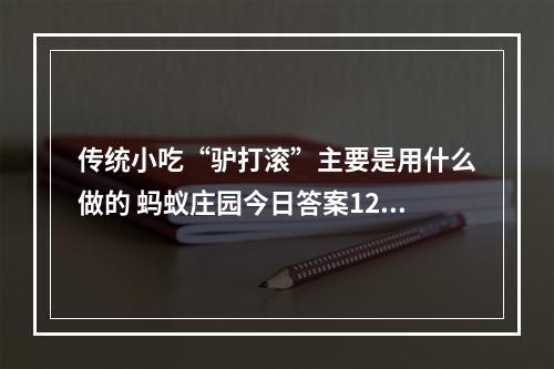 传统小吃“驴打滚”主要是用什么做的 蚂蚁庄园今日答案12月23日