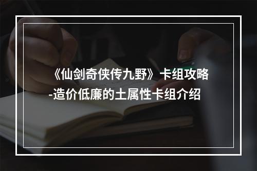 《仙剑奇侠传九野》卡组攻略-造价低廉的土属性卡组介绍