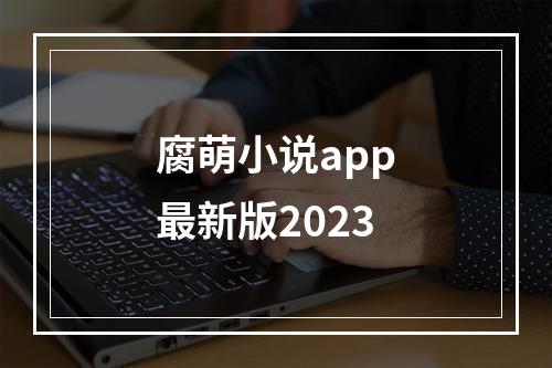 腐萌小说app最新版2023