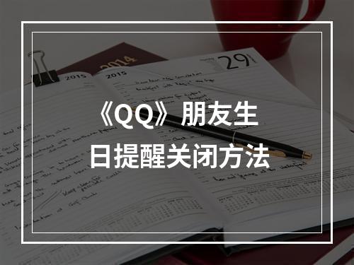 《QQ》朋友生日提醒关闭方法