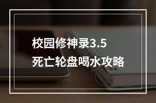 校园修神录3.5死亡轮盘喝水攻略