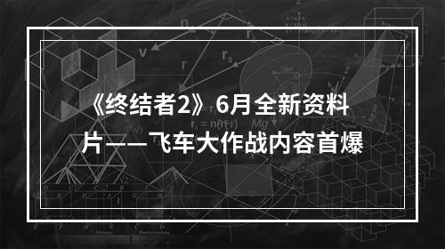 《终结者2》6月全新资料片——飞车大作战内容首爆