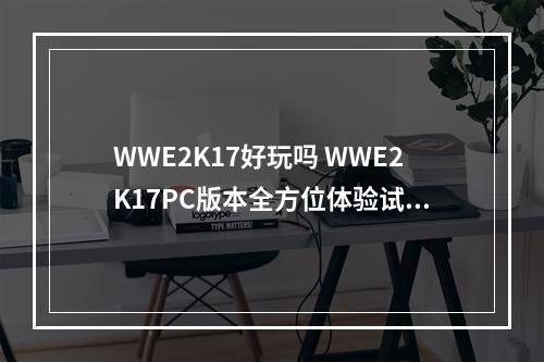 WWE2K17好玩吗 WWE2K17PC版本全方位体验试玩心得