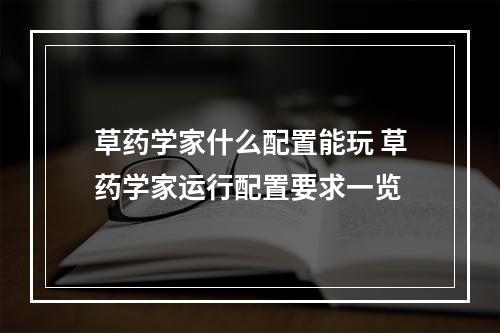 草药学家什么配置能玩 草药学家运行配置要求一览