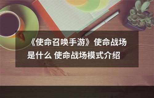 《使命召唤手游》使命战场是什么 使命战场模式介绍