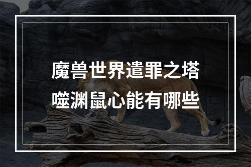 魔兽世界遣罪之塔噬渊鼠心能有哪些