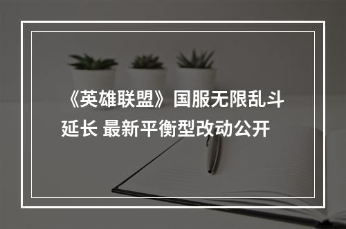 《英雄联盟》国服无限乱斗延长 最新平衡型改动公开