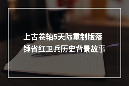 上古卷轴5天际重制版落锤省红卫兵历史背景故事