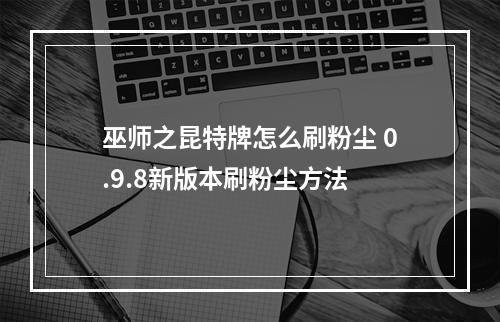 巫师之昆特牌怎么刷粉尘 0.9.8新版本刷粉尘方法