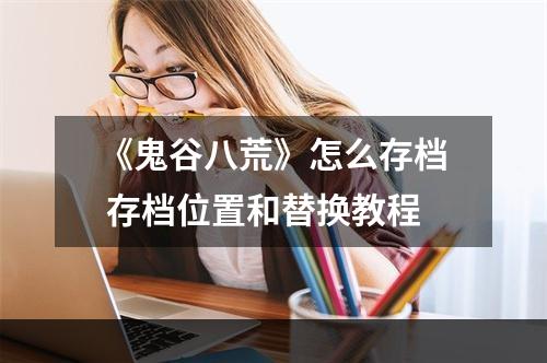 《鬼谷八荒》怎么存档 存档位置和替换教程