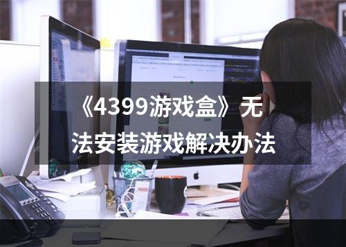 《4399游戏盒》无法安装游戏解决办法