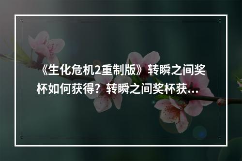 《生化危机2重制版》转瞬之间奖杯如何获得？转瞬之间奖杯获取方法介绍