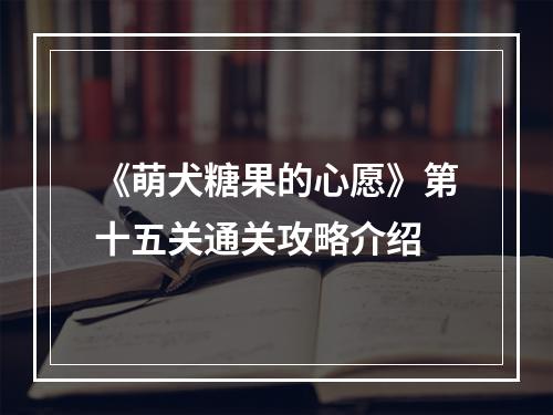 《萌犬糖果的心愿》第十五关通关攻略介绍