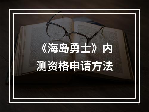 《海岛勇士》内测资格申请方法