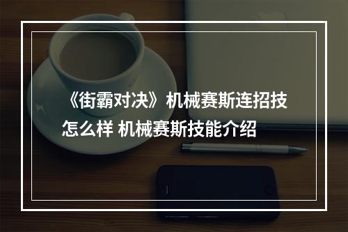 《街霸对决》机械赛斯连招技怎么样 机械赛斯技能介绍