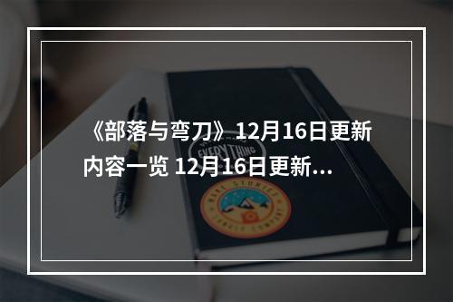 《部落与弯刀》12月16日更新内容一览 12月16日更新了什么内容？