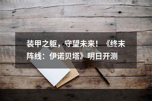 装甲之躯，守望未来！《终末阵线：伊诺贝塔》明日开测