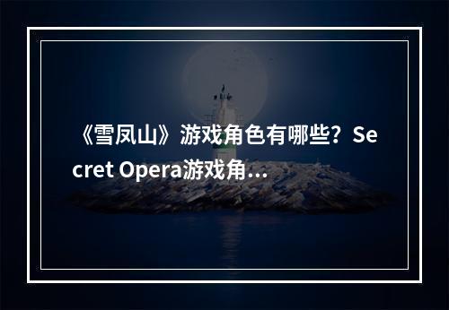 《雪凤山》游戏角色有哪些？Secret Opera游戏角色介绍