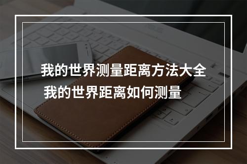 我的世界测量距离方法大全 我的世界距离如何测量