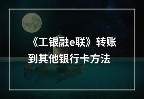 《工银融e联》转账到其他银行卡方法