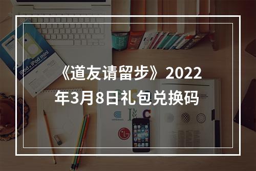 《道友请留步》2022年3月8日礼包兑换码