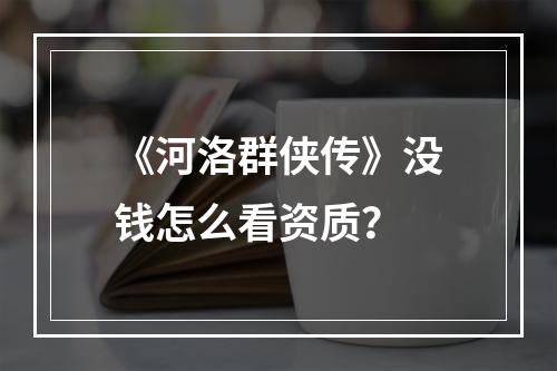 《河洛群侠传》没钱怎么看资质？