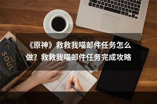 《原神》救救我喵邮件任务怎么做？救救我喵邮件任务完成攻略