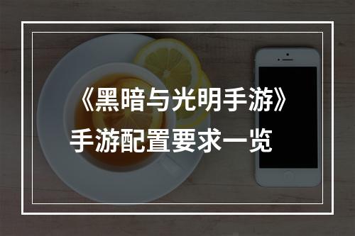 《黑暗与光明手游》手游配置要求一览