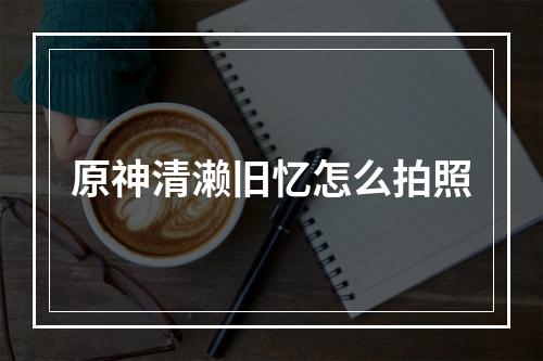 原神清濑旧忆怎么拍照