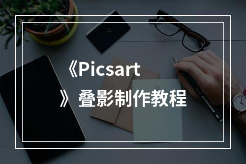 《Picsart》叠影制作教程