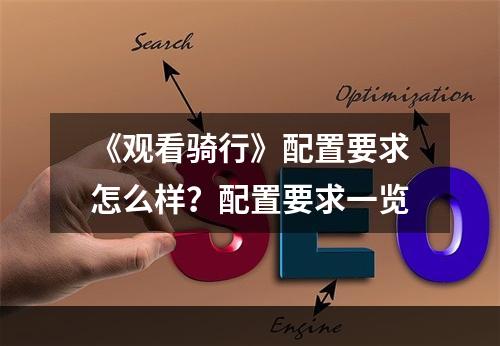 《观看骑行》配置要求怎么样？配置要求一览