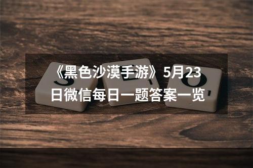 《黑色沙漠手游》5月23日微信每日一题答案一览