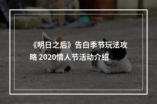 《明日之后》告白季节玩法攻略 2020情人节活动介绍