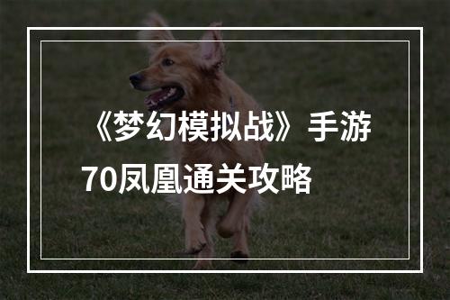 《梦幻模拟战》手游70凤凰通关攻略