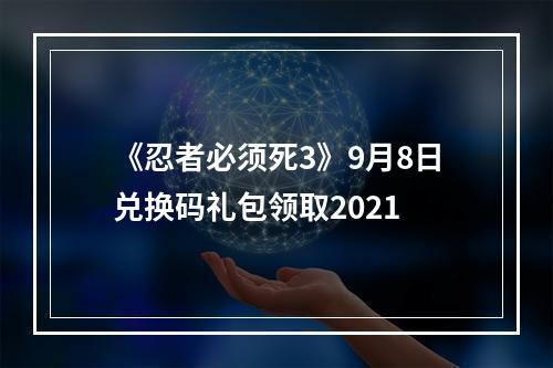 《忍者必须死3》9月8日兑换码礼包领取2021