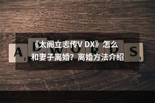 《太阁立志传V DX》怎么和妻子离婚？离婚方法介绍