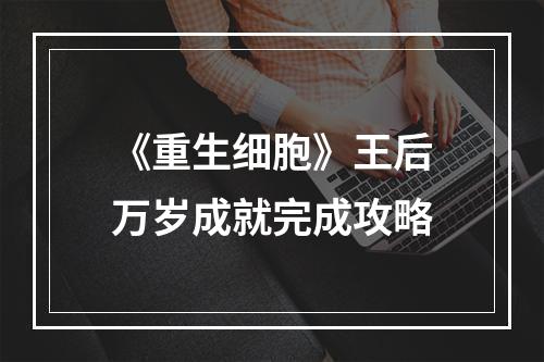 《重生细胞》王后万岁成就完成攻略