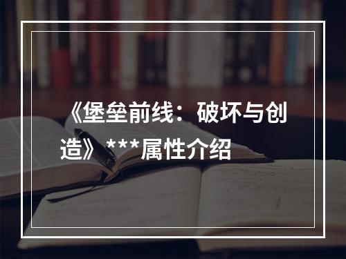 《堡垒前线：破坏与创造》***属性介绍