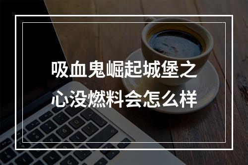 吸血鬼崛起城堡之心没燃料会怎么样