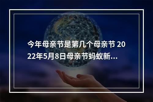 今年母亲节是第几个母亲节 2022年5月8日母亲节蚂蚁新村